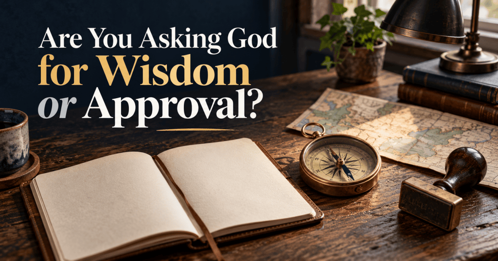 Are-You-Asking-God-for-Wisdom-or-Approval